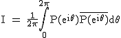 2$\textrm I = \frac{1}{2\pi}\Bigint_{0}^{2\pi}P(e^{i\theta})\bar{P(e^{i\theta})}d\theta